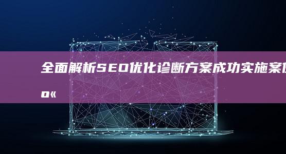 全面解析：SEO优化诊断方案成功实施案例分享